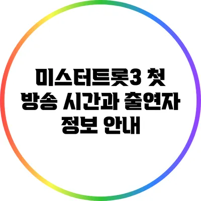 미스터트롯3 첫 방송 시간과 출연자 정보 안내