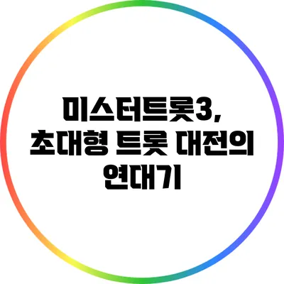 미스터트롯3, 초대형 트롯 대전의 연대기