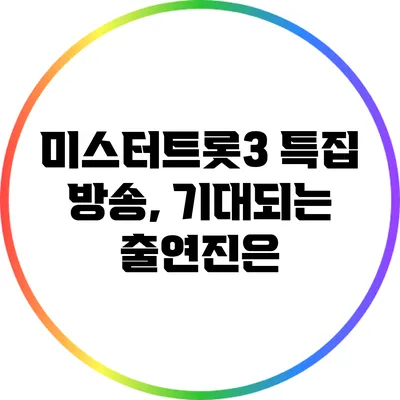 미스터트롯3 특집 방송, 기대되는 출연진은?