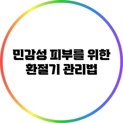 민감성 피부를 위한 환절기 관리법
