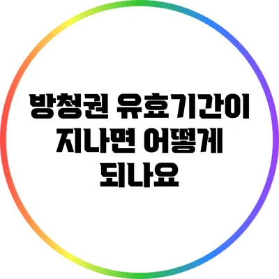 방청권 유효기간이 지나면 어떻게 되나요?