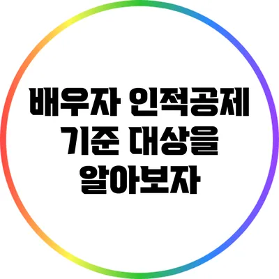 배우자 인적공제 기준: 대상을 알아보자