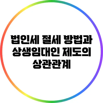 법인세 절세 방법과 상생임대인 제도의 상관관계