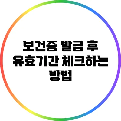 보건증 발급 후 유효기간 체크하는 방법