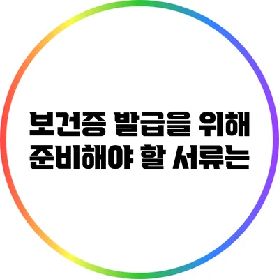 보건증 발급을 위해 준비해야 할 서류는?