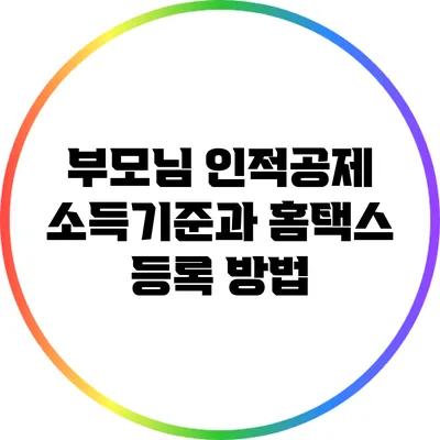 부모님 인적공제 소득기준과 홈택스 등록 방법
