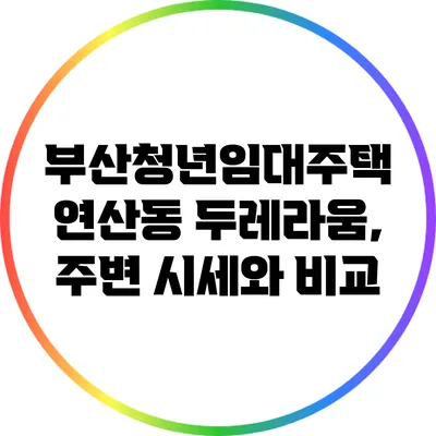 부산청년임대주택 연산동 두레라움, 주변 시세와 비교