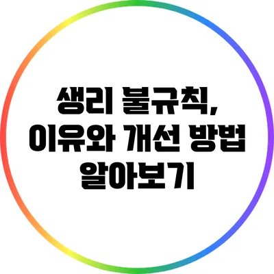 생리 불규칙, 이유와 개선 방법 알아보기