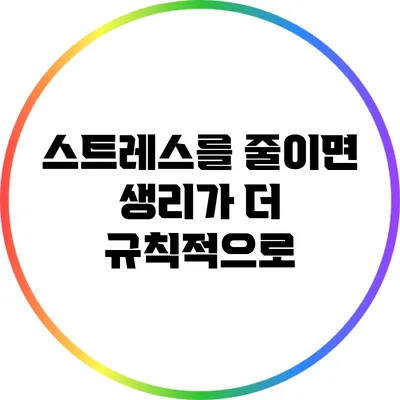 스트레스를 줄이면 생리가 더 규칙적으로?