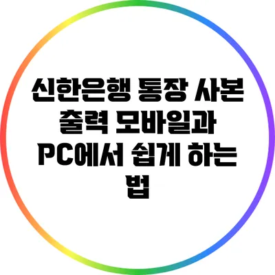 신한은행 통장 사본 출력: 모바일과 PC에서 쉽게 하는 법