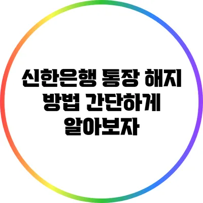 신한은행 통장 해지 방법: 간단하게 알아보자