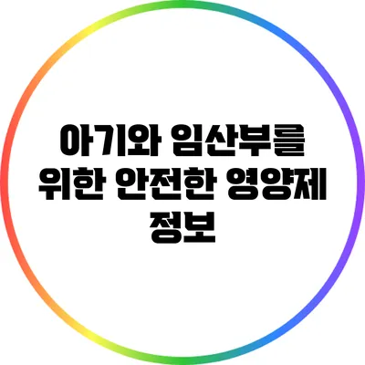 아기와 임산부를 위한 안전한 영양제 정보