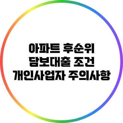 아파트 후순위 담보대출 조건: 개인사업자 주의사항