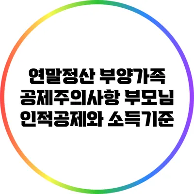 연말정산 부양가족 공제주의사항: 부모님 인적공제와 소득기준