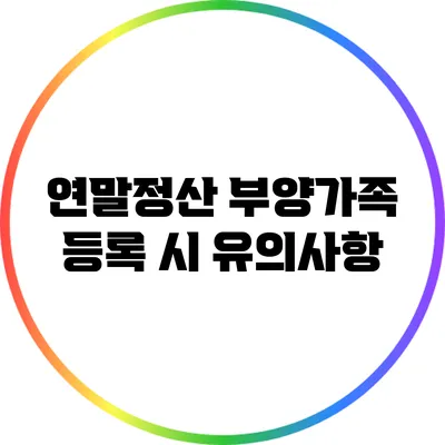 연말정산 부양가족 등록 시 유의사항