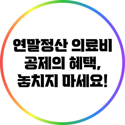 연말정산 의료비 공제의 혜택, 놓치지 마세요!