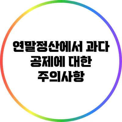 연말정산에서 과다 공제에 대한 주의사항