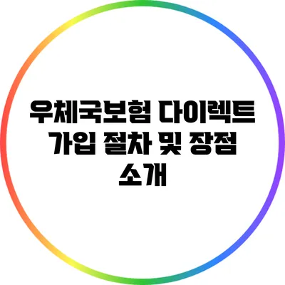 우체국보험 다이렉트 가입 절차 및 장점 소개