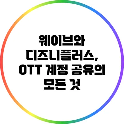 웨이브와 디즈니플러스, OTT 계정 공유의 모든 것