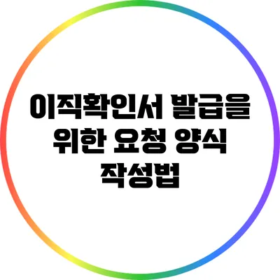 이직확인서 발급을 위한 요청 양식 작성법