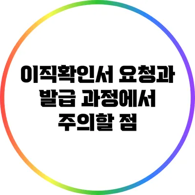 이직확인서 요청과 발급 과정에서 주의할 점