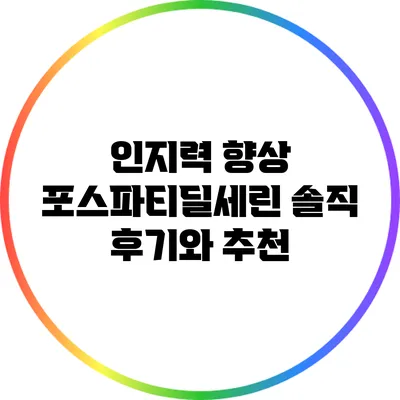인지력 향상: 포스파티딜세린 솔직 후기와 추천