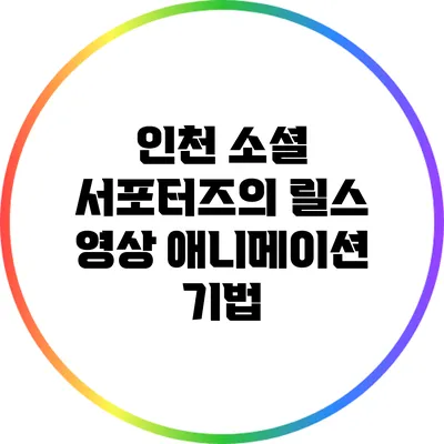 인천 소셜 서포터즈의 릴스 영상 애니메이션 기법