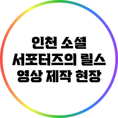 인천 소셜 서포터즈의 릴스 영상 제작 현장