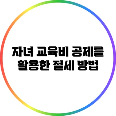 자녀 교육비 공제를 활용한 절세 방법