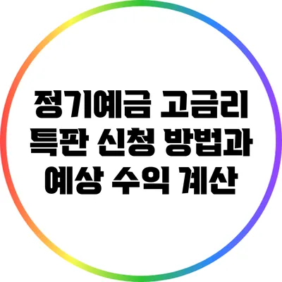 정기예금 고금리 특판 신청 방법과 예상 수익 계산