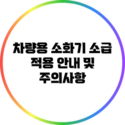 차량용 소화기 소급 적용 안내 및 주의사항