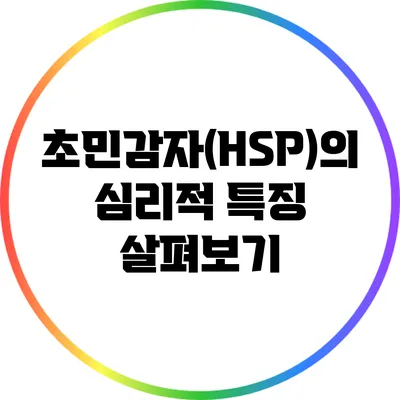 초민감자(HSP)의 심리적 특징 살펴보기