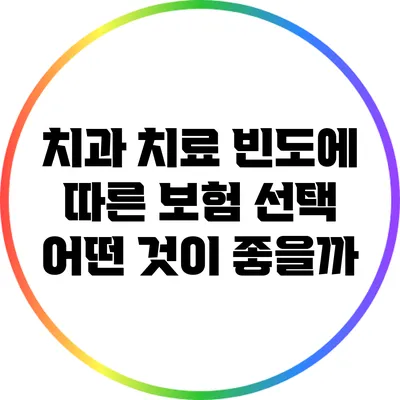 치과 치료 빈도에 따른 보험 선택: 어떤 것이 좋을까?