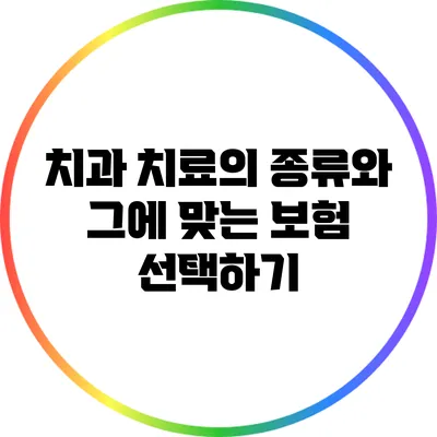 치과 치료의 종류와 그에 맞는 보험 선택하기
