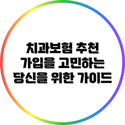 치과보험 추천: 가입을 고민하는 당신을 위한 가이드