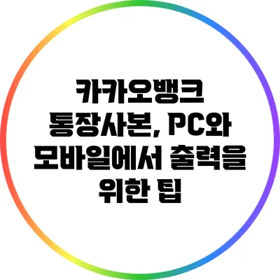 카카오뱅크 통장사본, PC와 모바일에서 출력을 위한 팁