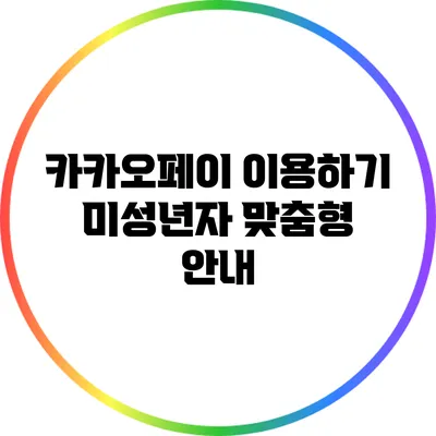 카카오페이 이용하기: 미성년자 맞춤형 안내