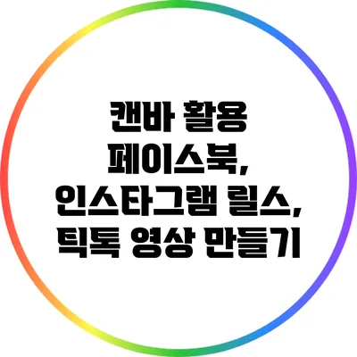캔바 활용: 페이스북, 인스타그램 릴스, 틱톡 영상 만들기