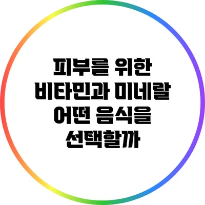 피부를 위한 비타민과 미네랄: 어떤 음식을 선택할까?