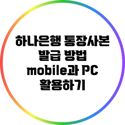 하나은행 통장사본 발급 방법: mobile과 PC 활용하기