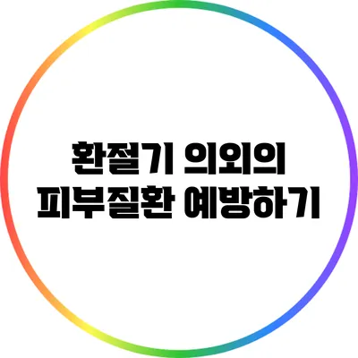 환절기 의외의 피부질환 예방하기