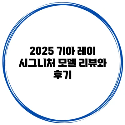2025 기아 레이 시그니처 모델 리뷰와 후기