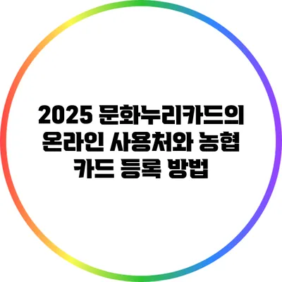 2025 문화누리카드의 온라인 사용처와 농협 카드 등록 방법