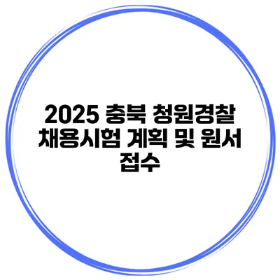 2025 충북 청원경찰 채용시험 계획 및 원서 접수