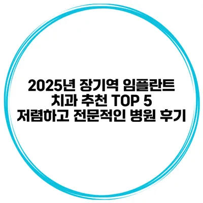 2025년 장기역 임플란트 치과 추천 TOP 5 저렴하고 전문적인 병원 후기