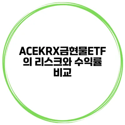 ACEKRX금현물ETF의 리스크와 수익률 비교