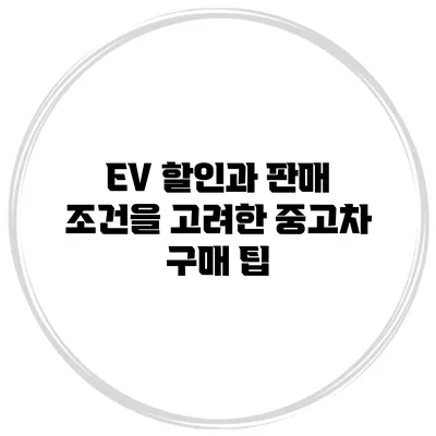 EV 할인과 판매 조건을 고려한 중고차 구매 팁