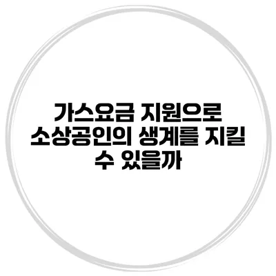 가스요금 지원으로 소상공인의 생계를 지킬 수 있을까?