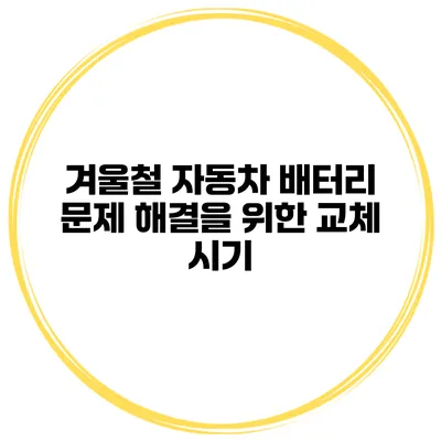 겨울철 자동차 배터리 문제 해결을 위한 교체 시기