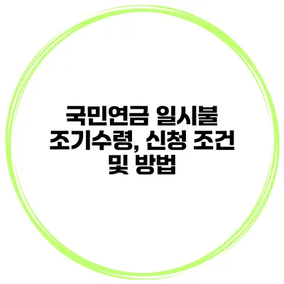 국민연금 일시불 조기수령, 신청 조건 및 방법